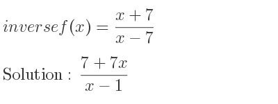 The inverse of f(x)=(x+7)/(x-7) is (7+7x)/(x-1)